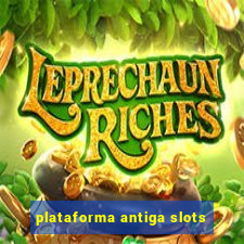 plataforma antiga slots